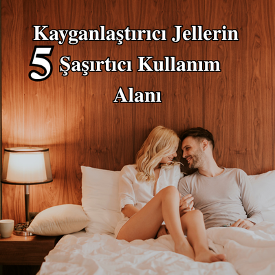 Kayganlaştırıcı Jeller Sadece Cinsel İlişki İçin mi? 5 Şaşırtıcı Kullanım Alanı